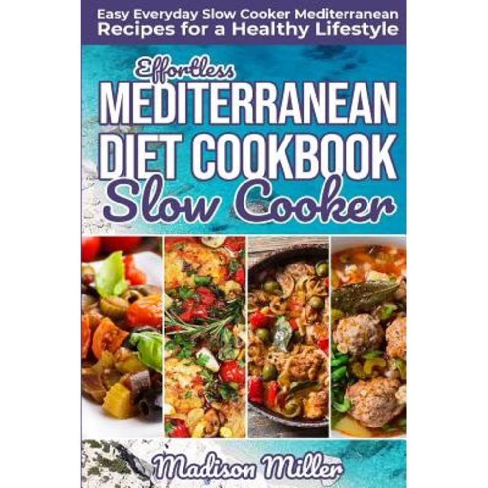 Effortless Mediterranean Diet Slow Cooker Cookbook: Easy Everyday Slow Cooker Me
